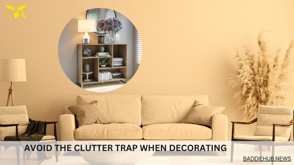 Avoid The Clutter Trap When Decorating 