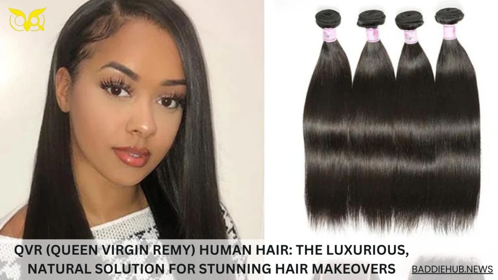 QVR (Queen Virgin Remy) Human Hair The Luxurious, Natural Solution for Stunning Hair Makeovers